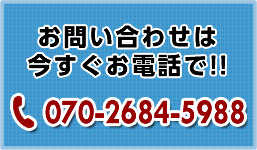 お問い合わせは今すぐお電話で！！070-2684-5988